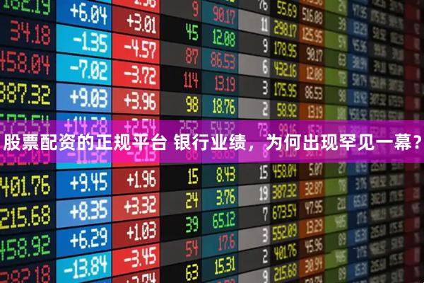 股票配资的正规平台 银行业绩，为何出现罕见一幕？