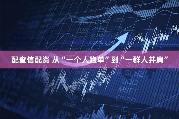 配查信配资 从“一个人跑单”到“一群人并肩”